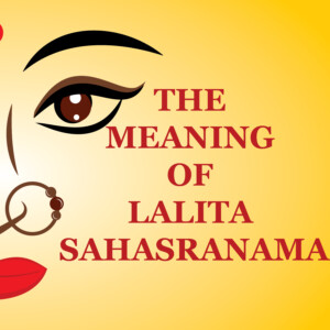 The Meaning of Lalita Sahasranama (1000 names of Devi)